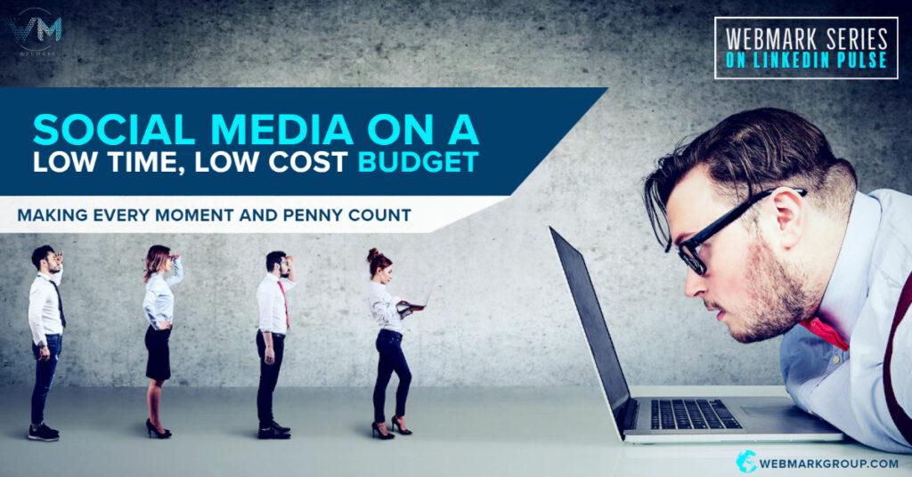 Social Media Marketing on a Low Time, Low-Cost Budget: Making Every Moment and Penny Count