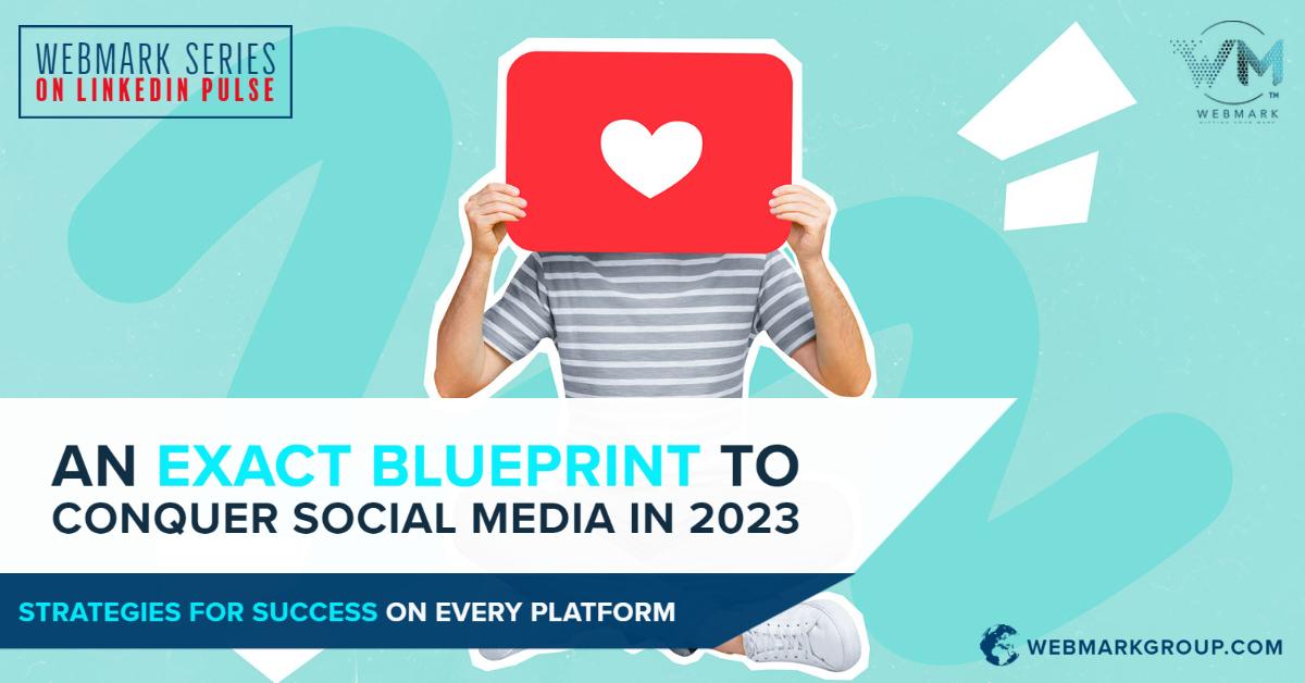 An Exact BluePrint To Conquer Social Media in 2023: Strategies for Success on Every Platform